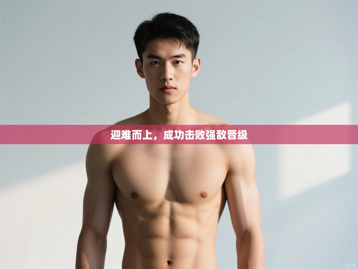 -迎难而上,成功击败强敌晋级  第2张