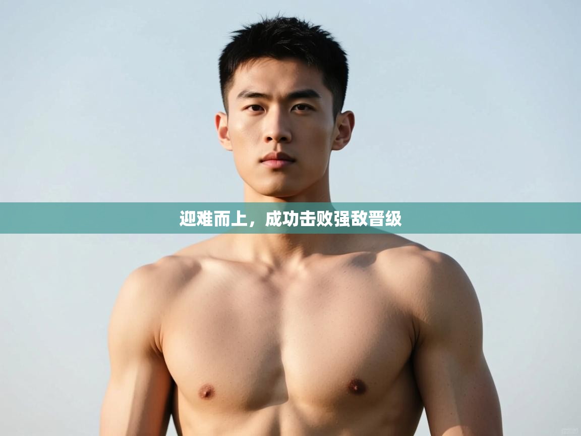 -迎难而上,成功击败强敌晋级  第3张