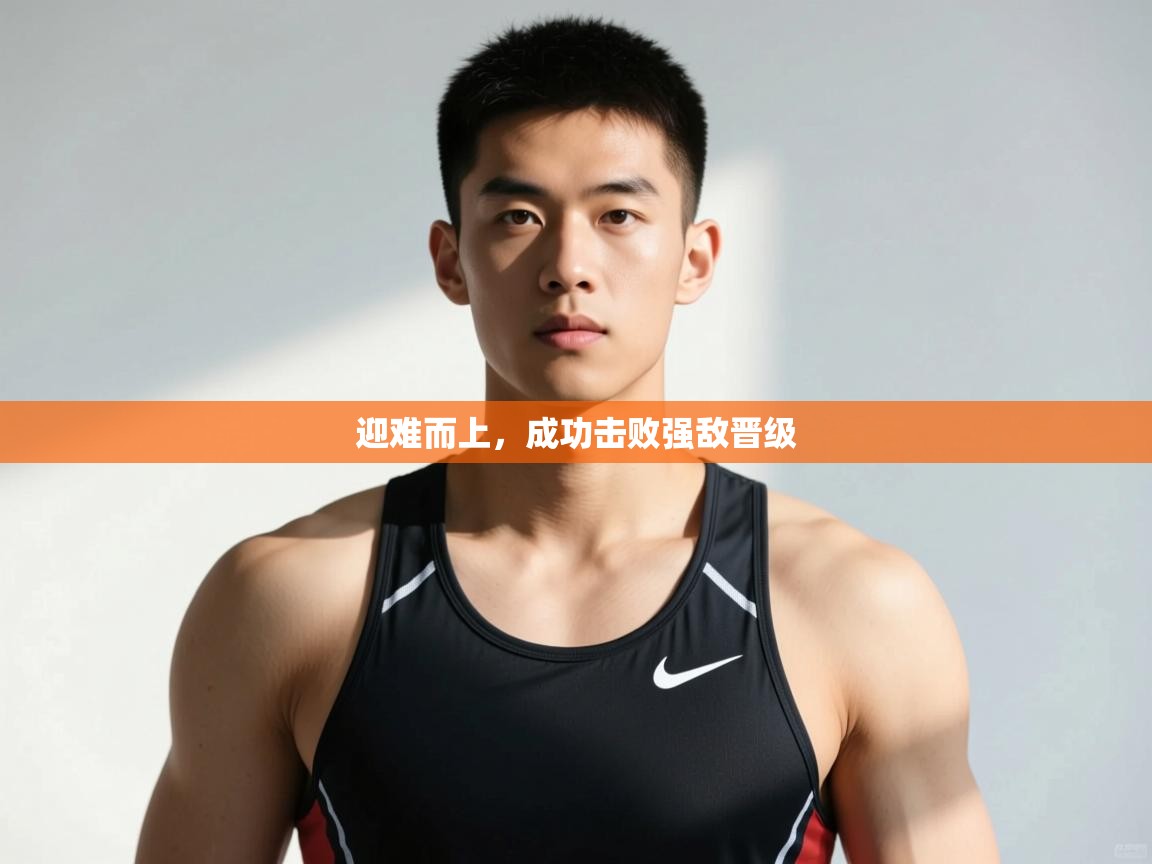 -迎难而上,成功击败强敌晋级  第4张