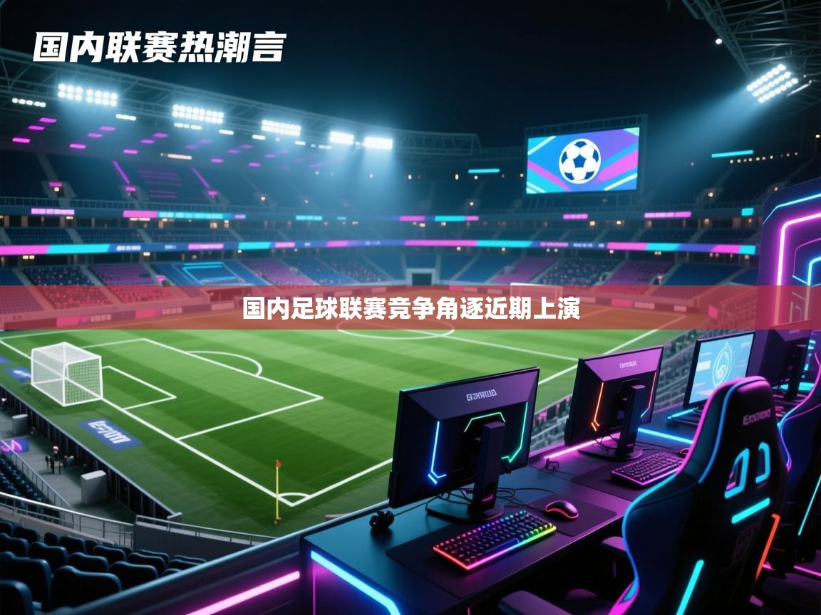 开云体育app官网下载地址-国内足球联赛竞争角逐近期上演  第3张