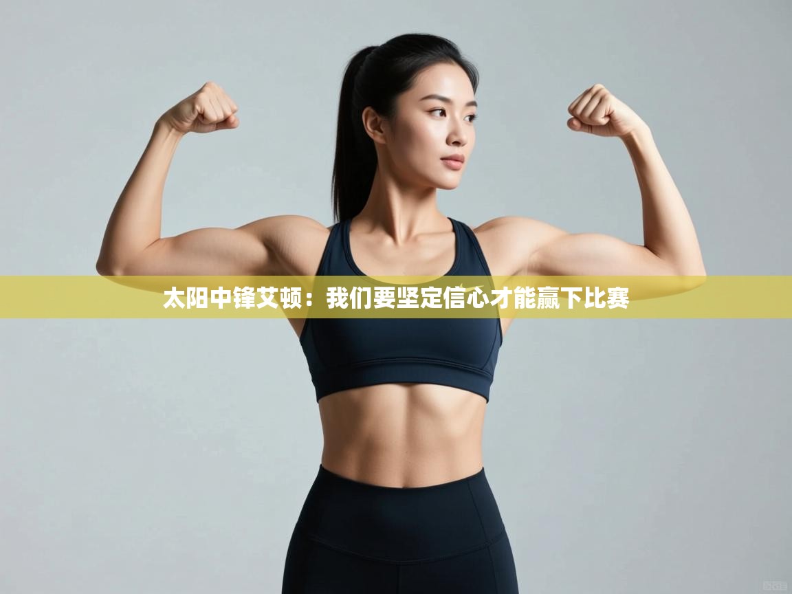 云开体育app网页版登录入口-太阳中锋艾顿:我们要坚定信心才能赢下比赛 第1张