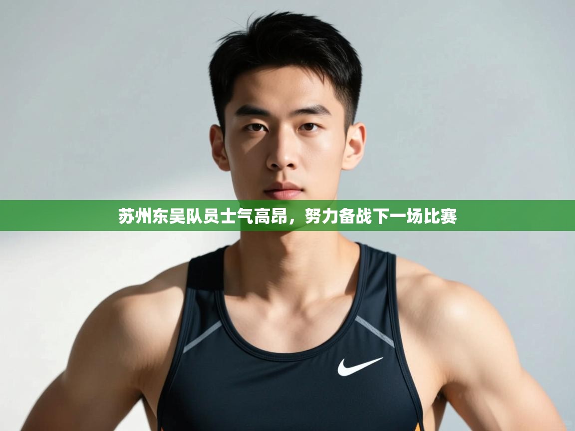 开云体育入口客服-苏州东吴队员士气高昂,努力备战下一场比赛 第1张