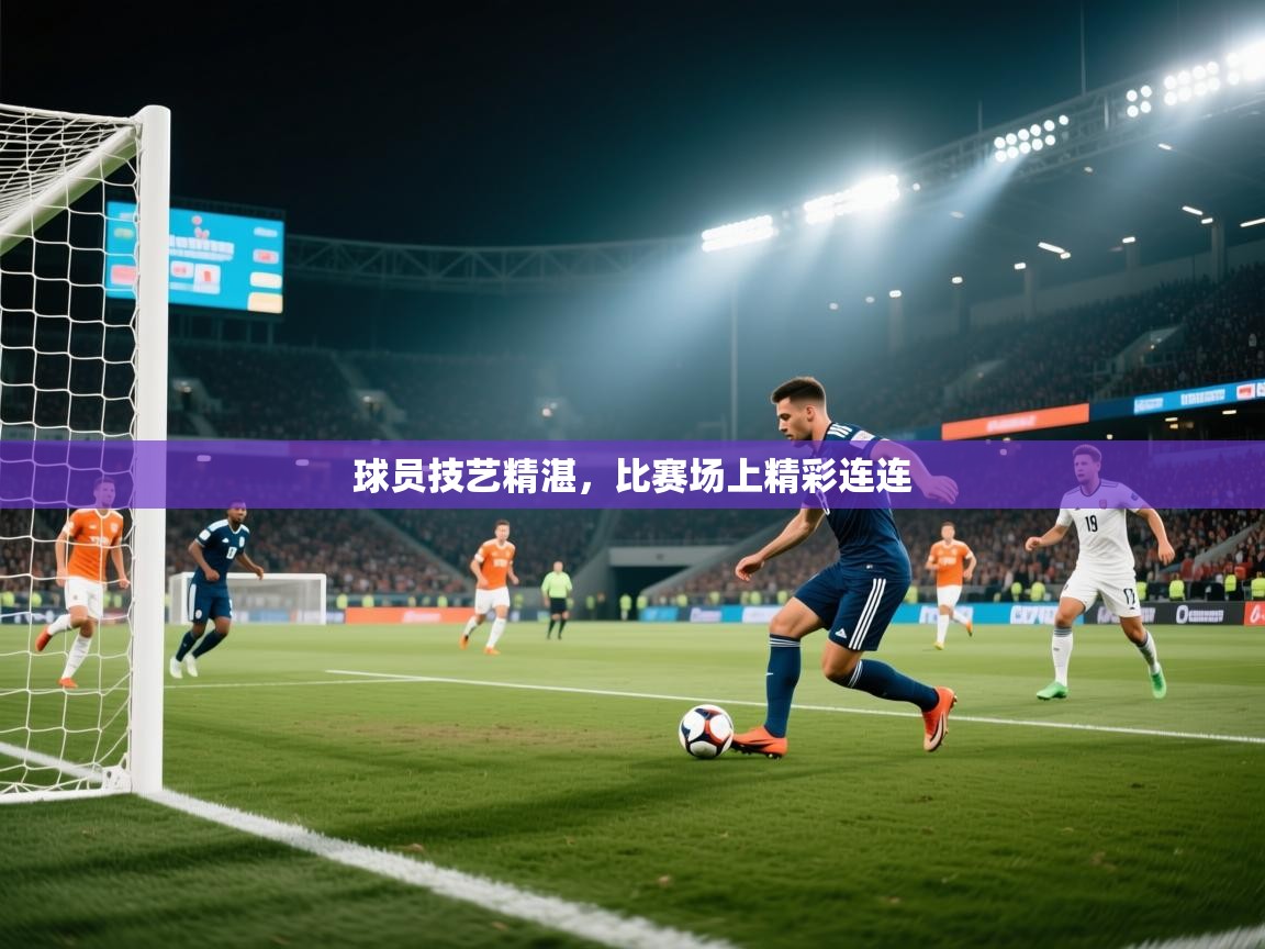 开云体育app投诉-球员技艺精湛,比赛场上精彩连连 第4张