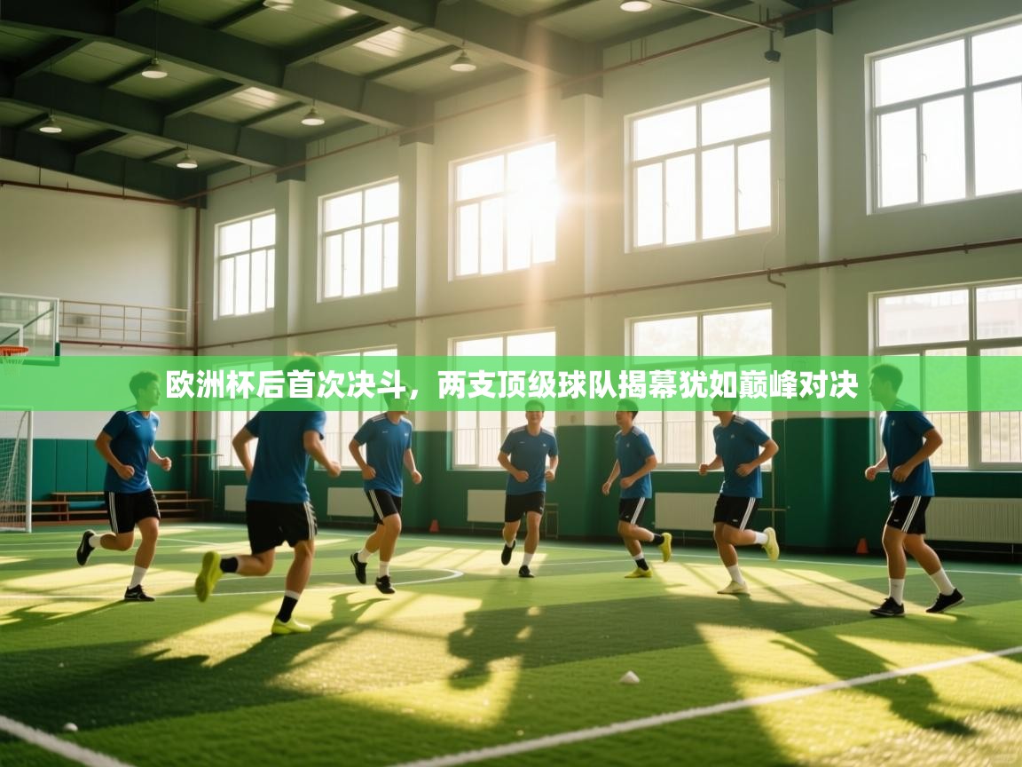 开云体育工单提交入口-欧洲杯后首次决斗，两支顶级球队揭幕犹如巅峰对决