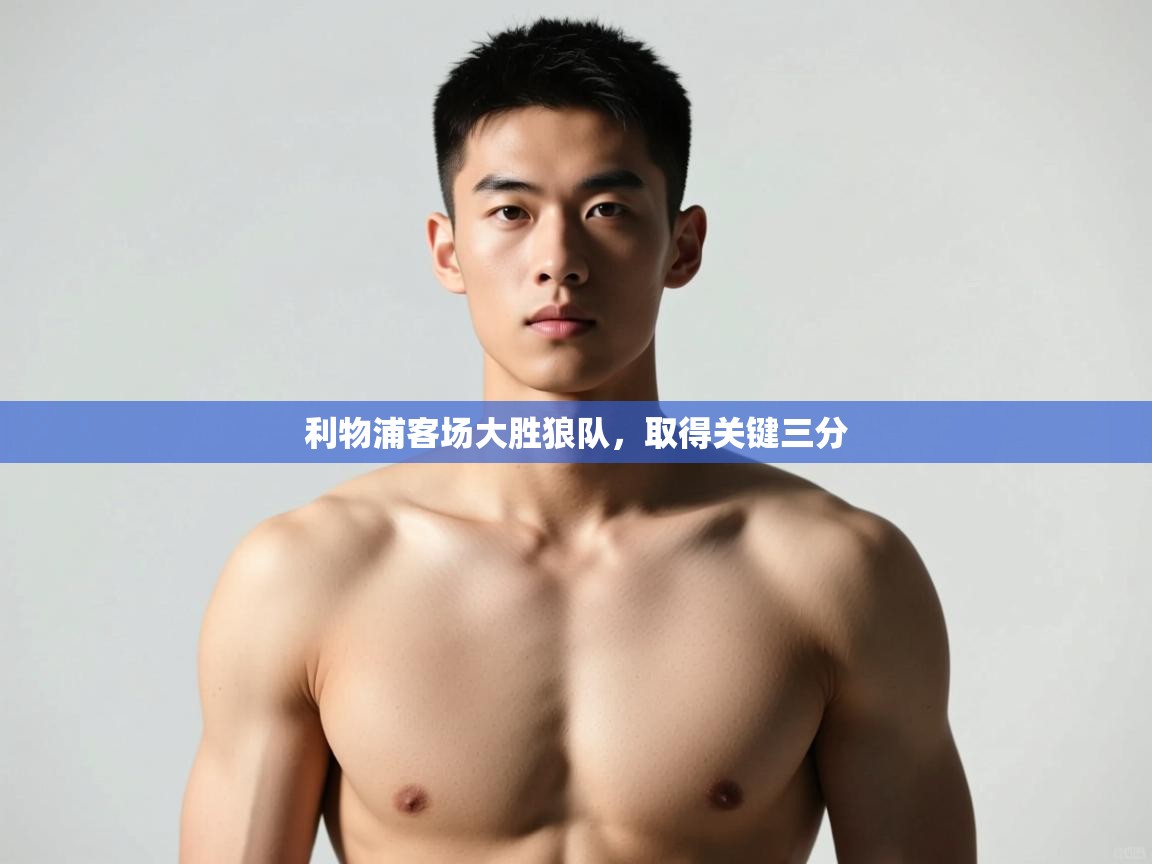 开运体育登录入口-利物浦客场大胜狼队,取得关键三分 第2张