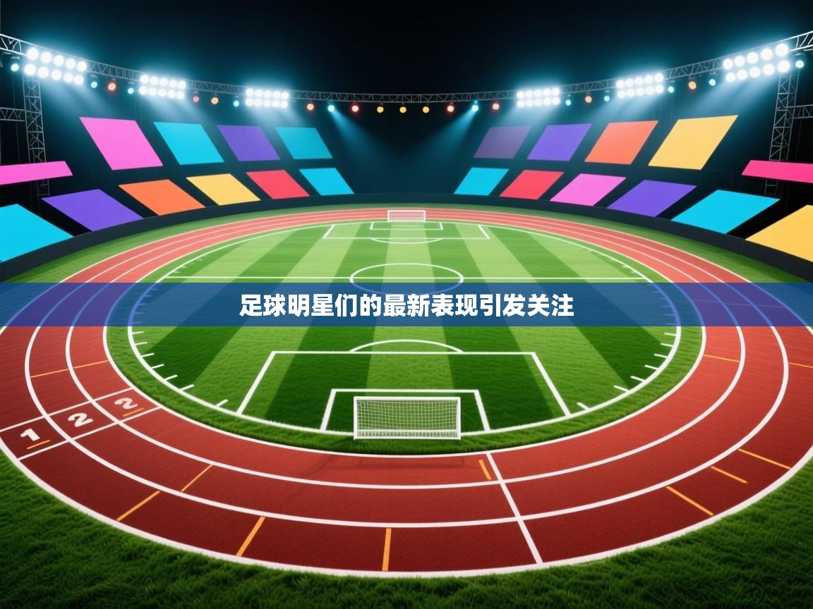 开云体育绑定手机指南-足球明星们的最新表现引发关注