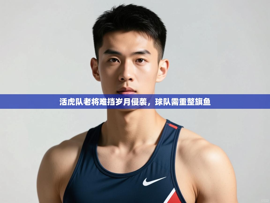 开云体育app下载安卓-活虎队老将难挡岁月侵袭，球队需重整旗鱼  第1张